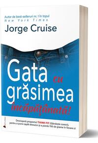 Copertă produs Gata cu grăsimea &icirc;ncăpăţ&acirc;nată! Jorge Cruise &icirc;ți propune metoda de slăbit care &icirc;mbină sfaturile practice cu motivația spirituală!