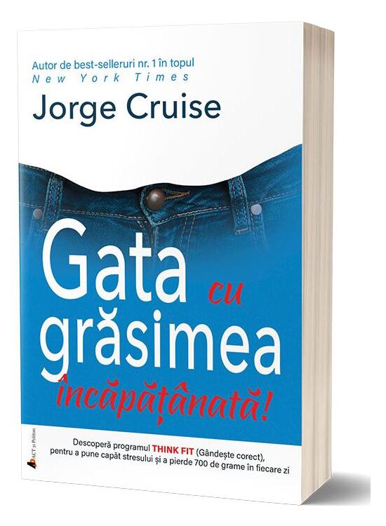 Copertă produs Gata cu grăsimea &icirc;ncăpăţ&acirc;nată! Jorge Cruise &icirc;ți propune metoda de slăbit care &icirc;mbină sfaturile practice cu motivația spirituală! - gallery big 1