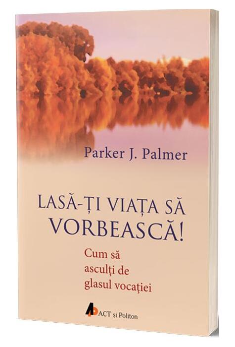 Copertă produs Lasă-ţi viaţa să vorbească. Cum să asculţi de glasul vocaţiei