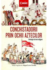 Copertă produs Conchistadorii prin ochii aztecilor. Antologie de texte indigene