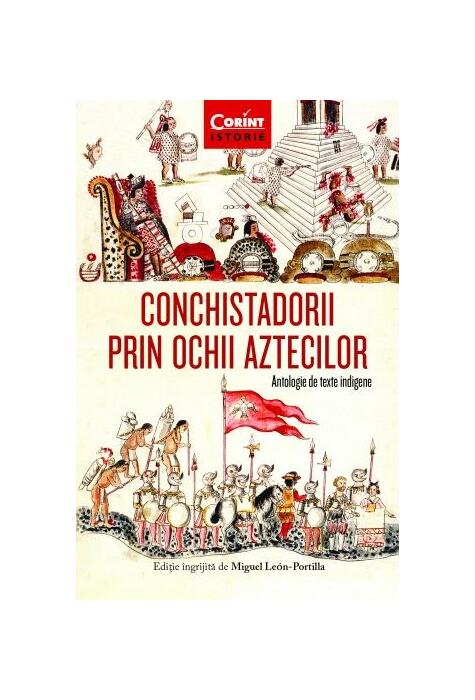 Copertă produs Conchistadorii prin ochii aztecilor. Antologie de texte indigene