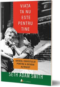 Copertă produs Viaţa ta nu este pentru tine. Ghidul egoistului pentru a deveni altruist