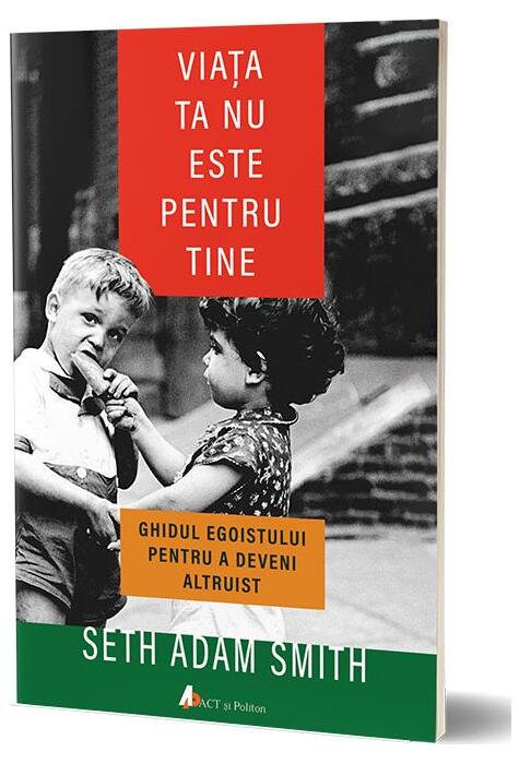 Copertă produs Viaţa ta nu este pentru tine. Ghidul egoistului pentru a deveni altruist
