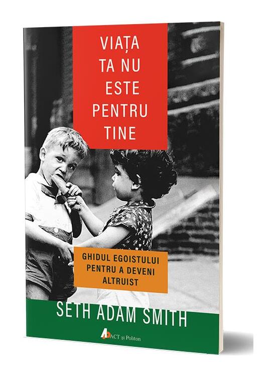 Copertă produs Viaţa ta nu este pentru tine. Ghidul egoistului pentru a deveni altruist - gallery big 1
