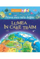 Prima mea carte despre LUMEA ÎN CARE TRĂIM