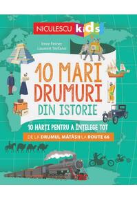 Copertă produs 10 mari drumuri din istorie. 10 hărți pentru a &icirc;nțelege tot de la Drumul Mătăsii la Route 66