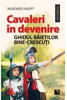 Cavaleri &icirc;n devenire. Ghidul băieților bine-crescuți