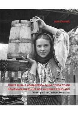 Copertă produs Lumea rurală acum o sută de ani / Romanian rural life one hundred years ago. Istorie și imagini / History and images