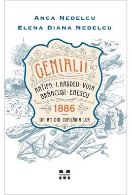 Copertă produs Genialii. Antipa, I. Hașdeu, Vuia, Br&acirc;ncuși, Enescu. 1886 - Un an din copilăria lor