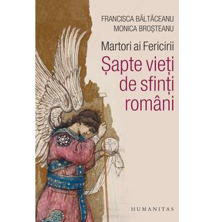Martori ai Fericirii. Șapte vieți de sfinți rom&acirc;ni