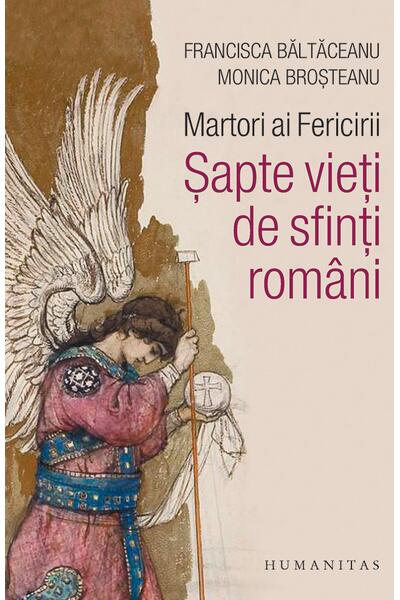 Martori ai Fericirii. Șapte vieți de sfinți rom&acirc;ni