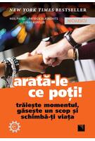 Arată-le ce poți! Trăiește momentul, găsește un scop și schimbă-ți viața
