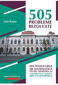 Copertă produs 505 probleme rezolvate din testele-grilă de matematică pentru admiterea la Universitatea Tehnică din Cluj-Napoca