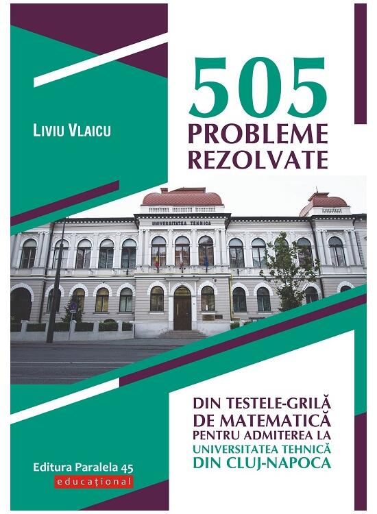 Copertă produs 505 probleme rezolvate din testele-grilă de matematică pentru admiterea la Universitatea Tehnică din Cluj-Napoca - gallery big 1