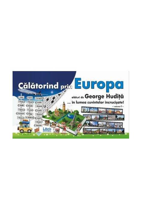 Copertă produs Călătorind prin Europa alături de George Hudiță...&icirc;n lumea cuvintelor &icirc;ncrucișate-Vol. I
