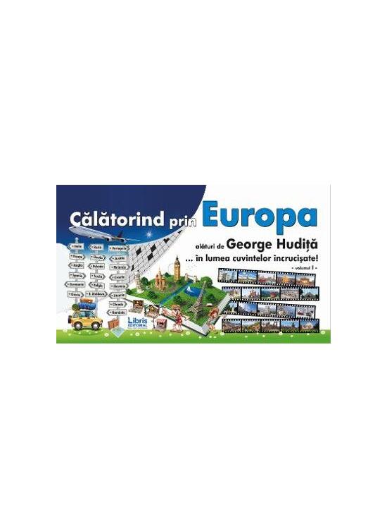 Copertă produs Călătorind prin Europa alături de George Hudiță...&icirc;n lumea cuvintelor &icirc;ncrucișate-Vol. I - gallery big 1