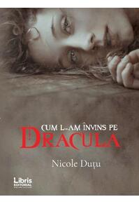 Copertă produs Cum l-am &icirc;nvins pe Dracula
