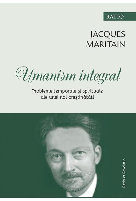 Copertă produs Umanism integral. Probleme temporale și spirituale ale unei noi creștinătăți