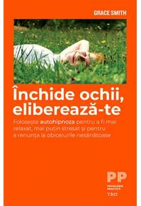 Copertă produs &Icirc;nchide ochii, eliberează-te. Folosește autohipnoza pentru a fi mai relaxat și pentru a renunța la obiceiurile nesănătoase
