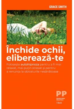 Copertă produs &Icirc;nchide ochii, eliberează-te. Folosește autohipnoza pentru a fi mai relaxat și pentru a renunța la obiceiurile nesănătoase