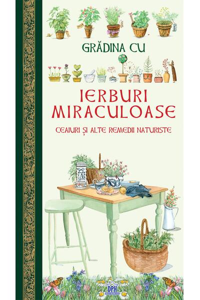 Grădina cu ierburi miraculoase. Ceaiuri și alte remedii naturiste
