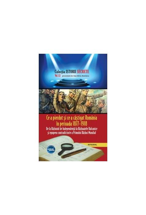 Copertă produs Ce a pierdut și ce a câștigat România în perioada 1877 – 1918