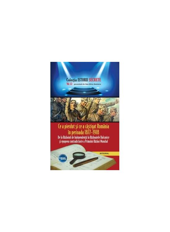 Copertă produs Ce a pierdut și ce a câștigat România în perioada 1877 – 1918 - gallery big 1