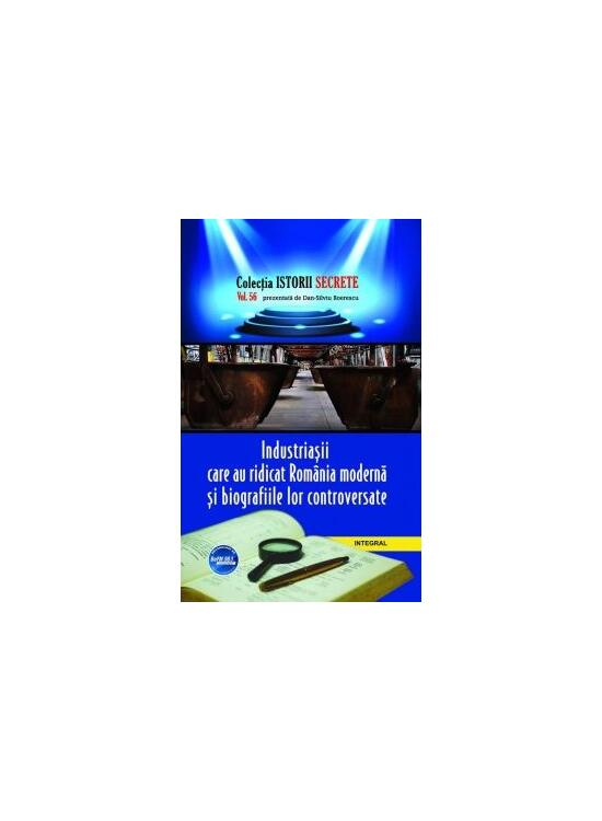 Copertă produs Industriașii care au ridicat România modernă și biografiile lor controversate - gallery big 1