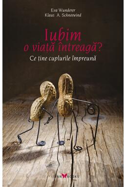 Copertă produs Iubim o viață &icirc;ntreagă? Ce ține cuplurile &icirc;mpreună