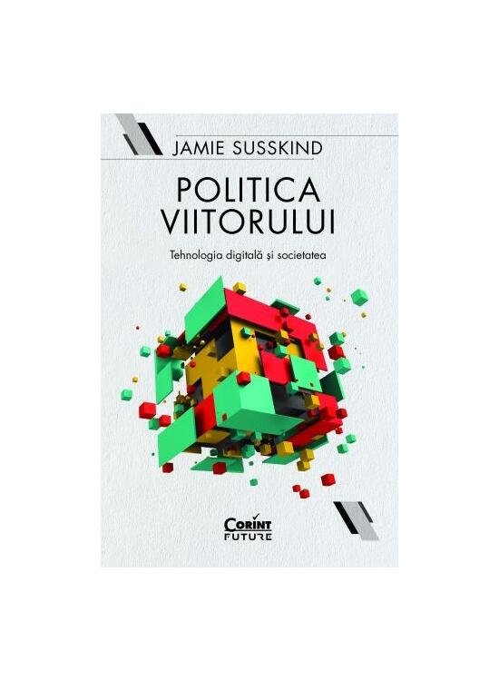 Copertă produs Politica viitorului. Tehnologia digitală și societatea - gallery big 1