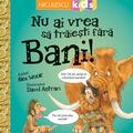 Copertă produs Nu ai vrea să trăieşti fără BANI! - gallery small 