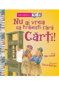 Copertă produs Nu ai vrea să trăieşti fără CĂRŢI!
