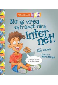 Copertă produs Nu ai vrea să trăieşti fără INTERNET!