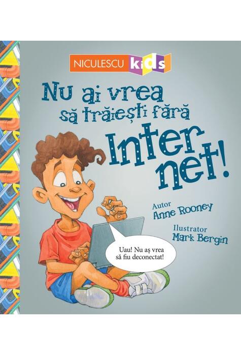 Copertă produs Nu ai vrea să trăieşti fără INTERNET!
