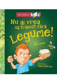 Copertă produs Nu ai vrea să trăieşti fără LEGUME!