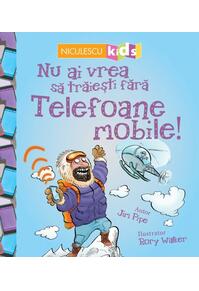 Copertă produs Nu ai vrea să trăieşti fără TELEFOANE MOBILE!