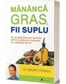 Copertă produs Măn&acirc;ncă gras, fii suplu: De ce grăsimile sunt secretul pentru scăderea &icirc;n greutate și o sănătate de fier - thumb 1