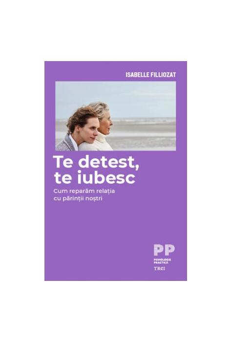 Copertă produs Te detest, te iubesc. Cum reparăm relația cu părinții noștri