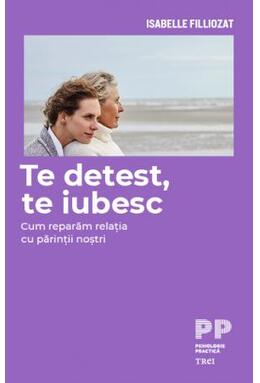 Copertă produs Te detest, te iubesc. Cum reparăm relația cu părinții noștri