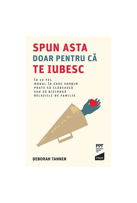 Copertă produs Spun asta doar pentru că te iubesc. &Icirc;n ce fel modul &icirc;n care vorbim poate să clădească sau să distrugă relațiile de familie