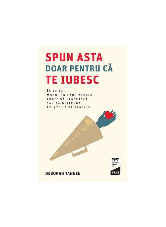 Copertă produs Spun asta doar pentru că te iubesc. &Icirc;n ce fel modul &icirc;n care vorbim poate să clădească sau să distrugă relațiile de familie - gallery big 1