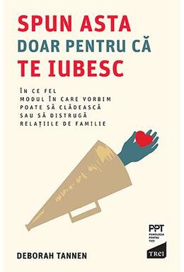 Copertă produs Spun asta doar pentru că te iubesc. &Icirc;n ce fel modul &icirc;n care vorbim poate să clădească sau să distrugă relațiile de familie