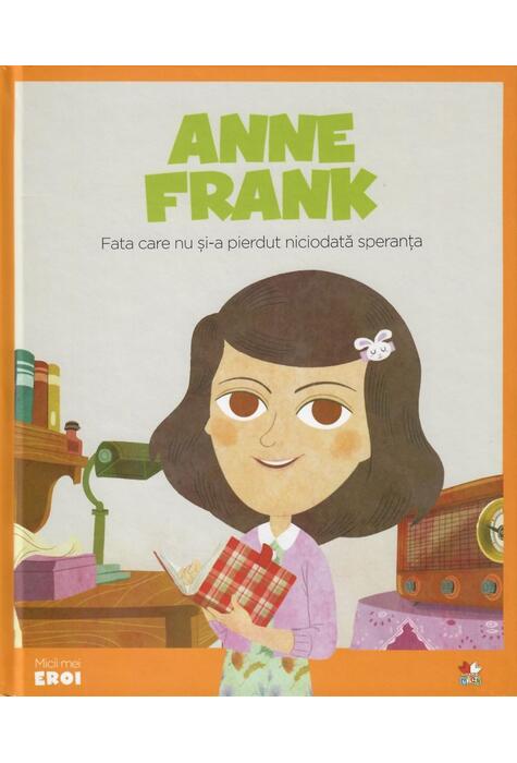 Copertă produs Anne Frank. Fata care nu și-a pierdut niciodată speranța. Seria Micii mei Eroi (Vol. 10)