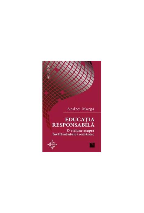 Copertă produs Educația responsabilă. O viziune asupra &icirc;nvățăm&acirc;ntului rom&acirc;nesc