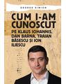 Copertă produs Cum i-am cunoscut pe Klaus Iohannis, Dan Barna, Traian Băsescu și Ion Iliescu - thumb 1