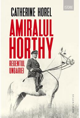 Copertă produs Amiralul Horthy, regentul Ungariei
