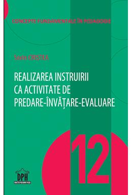 Copertă produs Realizarea instruirii ca activitate de predare-&icirc;nvățare-evaluare  (Vol. 12)