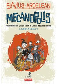 Copertă produs Mecanopolis. Aventurile lui Oliver Rock &icirc;n Lumea de Sub Camion