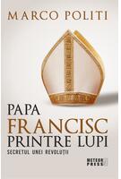 Papa Francisc printre lupi. Secretul unei revoluții