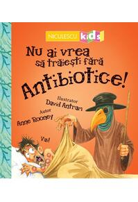 Copertă produs Nu ai vrea să trăieşti fără ANTIBIOTICE!